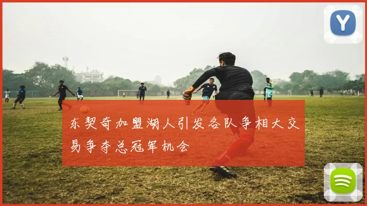 东契奇加盟湖人引发各队争相大交易争夺总冠军机会