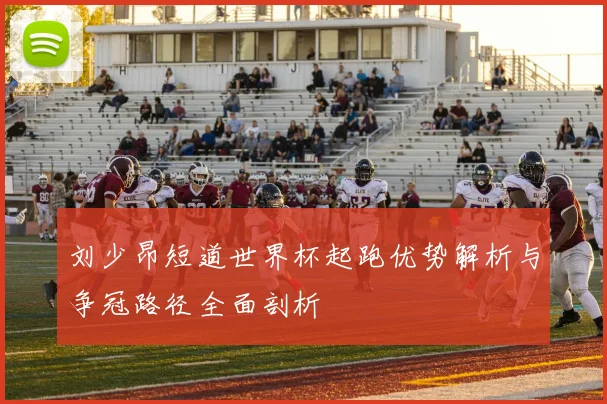 刘少昂短道世界杯起跑优势解析与争冠路径全面剖析